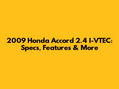 2009 Honda Accord 2.4 I-VTEC: Specs, Features & More