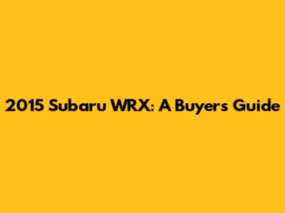 2015 Subaru WRX: A Buyer's Guide