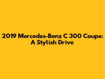 2019 Mercedes-Benz C 300 Coupe: A Stylish Drive