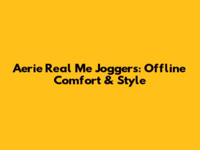 Aerie Real Me Joggers: Offline Comfort & Style