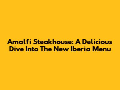 Amalfi Steakhouse: A Delicious Dive Into The New Iberia Menu