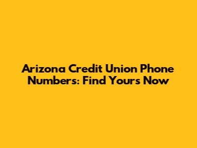 Arizona Credit Union Phone Numbers: Find Yours Now