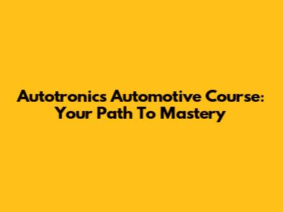 Autotronics Automotive Course: Your Path To Mastery