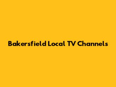 Bakersfield Local TV Channels