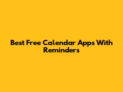 Best Free Calendar Apps With Reminders