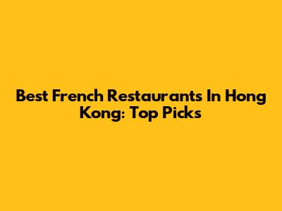 Best French Restaurants In Hong Kong: Top Picks
