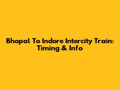 Bhopal To Indore Intercity Train: Timing & Info