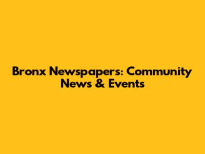 Bronx Newspapers: Community News & Events