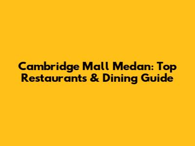 Cambridge Mall Medan: Top Restaurants & Dining Guide