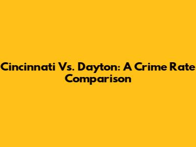 Cincinnati Vs. Dayton: A Crime Rate Comparison