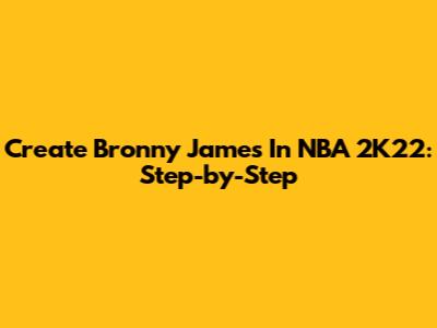 Create Bronny James In NBA 2K22: Step-by-Step