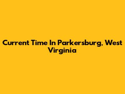 Current Time In Parkersburg, West Virginia