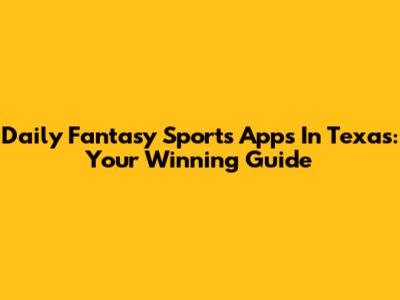 Daily Fantasy Sports Apps In Texas: Your Winning Guide