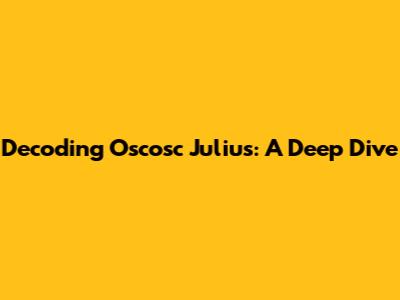 Decoding Oscosc Julius: A Deep Dive