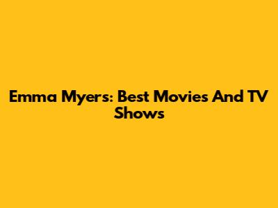 Emma Myers: Best Movies And TV Shows