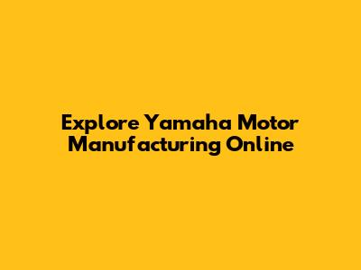 Explore Yamaha Motor Manufacturing Online