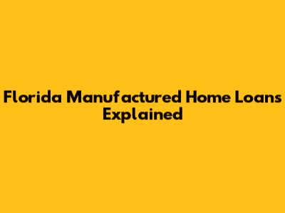 Florida Manufactured Home Loans Explained