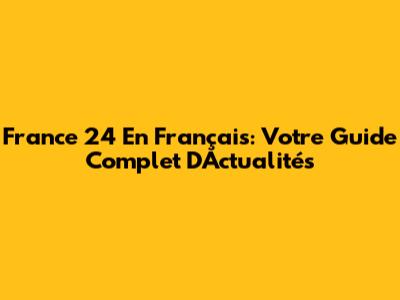 France 24 En Français: Votre Guide Complet D'Actualités