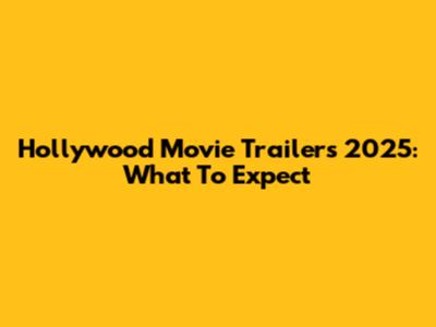 Hollywood Movie Trailers 2025: What To Expect