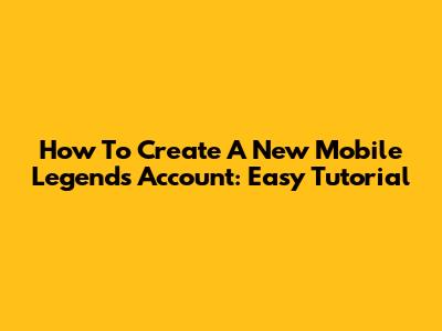 How To Create A New Mobile Legends Account: Easy Tutorial