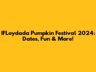 IFLoydada Pumpkin Festival 2024: Dates, Fun & More!