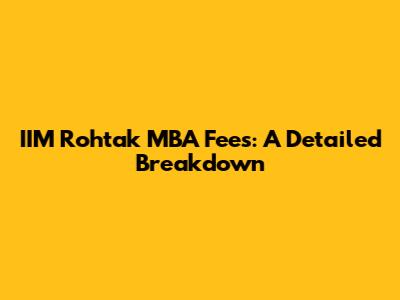 IIM Rohtak MBA Fees: A Detailed Breakdown