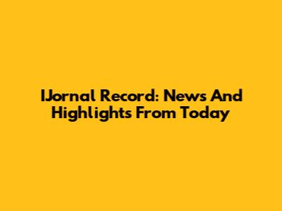 IJornal Record: News And Highlights From Today
