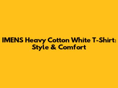 IMENS Heavy Cotton White T-Shirt: Style & Comfort