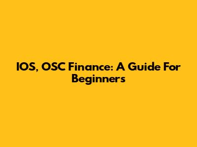 IOS, OSC Finance: A Guide For Beginners