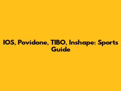 IOS, Povidone, TIBO, Inshape: Sports Guide