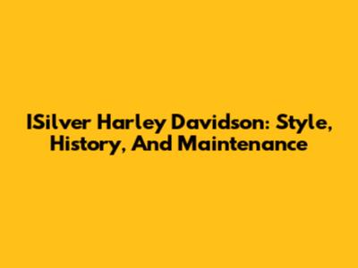 ISilver Harley Davidson: Style, History, And Maintenance