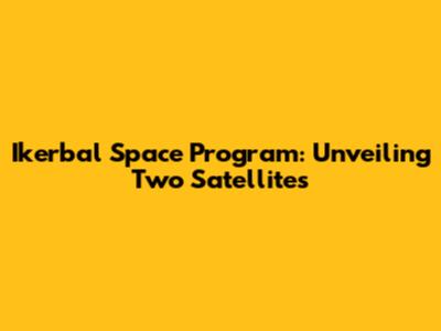 Ikerbal Space Program: Unveiling Two Satellites
