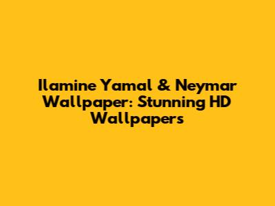 Ilamine Yamal & Neymar Wallpaper: Stunning HD Wallpapers