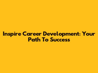 Inspire Career Development: Your Path To Success