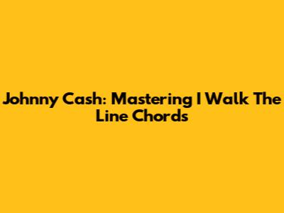 Johnny Cash: Mastering "I Walk The Line" Chords