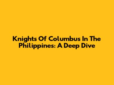 Knights Of Columbus In The Philippines: A Deep Dive