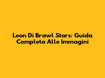 Leon Di Brawl Stars: Guida Completa Alle Immagini