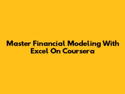 Master Financial Modeling With Excel On Coursera