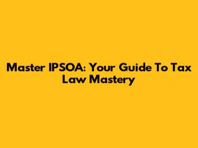 Master IPSOA: Your Guide To Tax Law Mastery