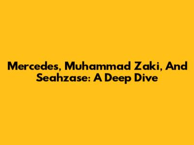 Mercedes, Muhammad Zaki, And Seahzase: A Deep Dive