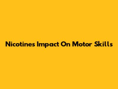 Nicotine's Impact On Motor Skills