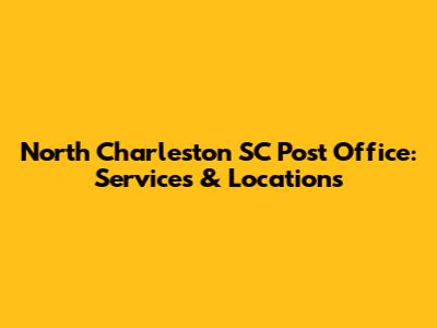 North Charleston SC Post Office: Services & Locations