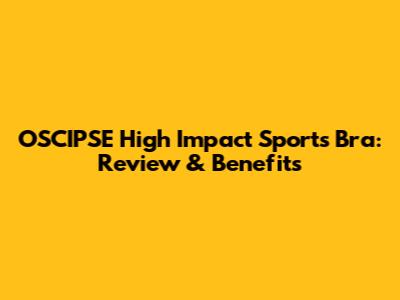 OSCIPSE High Impact Sports Bra: Review & Benefits