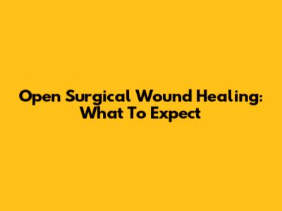 Open Surgical Wound Healing: What To Expect