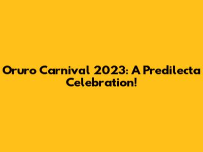 Oruro Carnival 2023: A Predilecta Celebration!