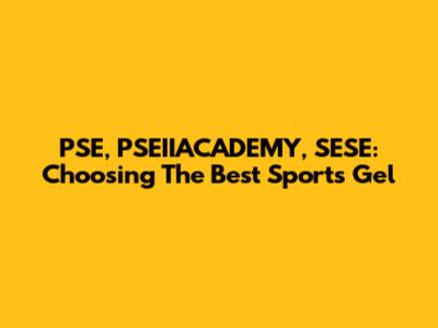 PSE, PSEIIACADEMY, SESE: Choosing The Best Sports Gel