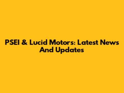 PSEI & Lucid Motors: Latest News And Updates