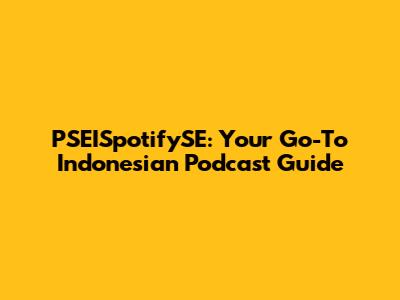PSEISpotifySE: Your Go-To Indonesian Podcast Guide