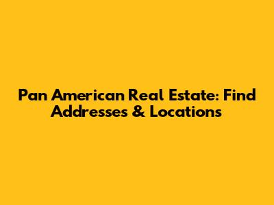 Pan American Real Estate: Find Addresses & Locations