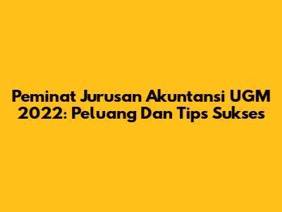 Peminat Jurusan Akuntansi UGM 2022: Peluang Dan Tips Sukses